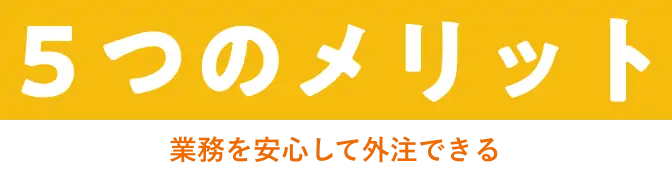 5つのメリット 業務を安心して外注できる